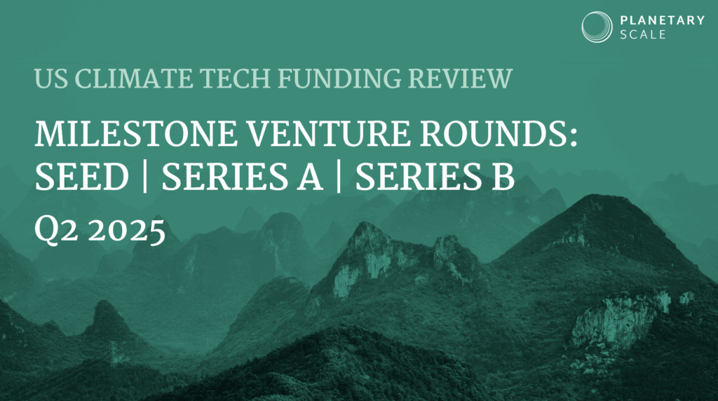 U.S. Climate Tech Funding Review: Q2'25 Milestone Venture Rounds